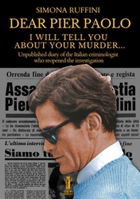 Dear Pier Paolo, I will tell you about your murder. Unpublished diary of the Italian criminologist who reopened the investigation - Librerie.coop