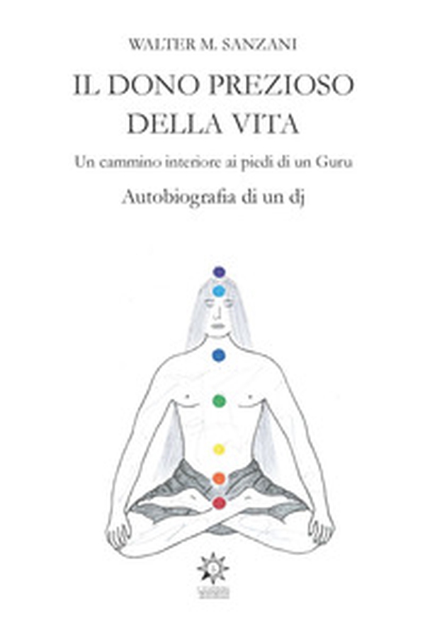 Il dono prezioso della vita. Un cammino interiore ai piedi di un guru. Autobiografia di un dj - Librerie.coop Il dono prezioso della vita. Un cammino interiore ai piedi di un guru. Autobiografia di un dj - Librerie.coop