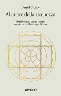 Al cuore della ricchezza. 50 riflessioni senza tempo sul denaro e il suo significato - Librerie.coop Al cuore della ricchezza. 50 riflessioni senza tempo sul denaro e il suo significato - Librerie.coop