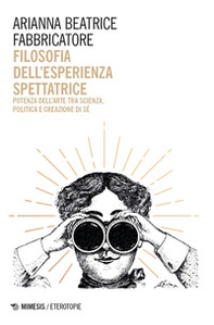 Filosofia dell'esperienza spettatrice. Potenza dell'arte tra scienza, politica e creazione di sé - Librerie.coop