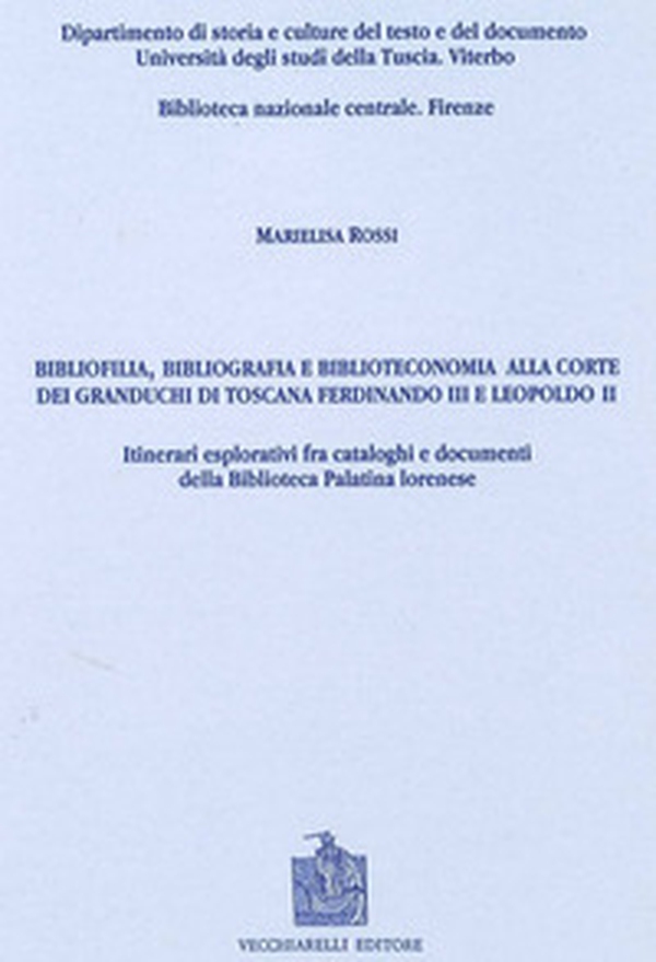 Bibliofilia, bibliografia e biblioteconomia alla corte dei granduchi di Toscana Ferdinando III e Leopoldo II - Librerie.coop Bibliofilia, bibliografia e biblioteconomia alla corte dei granduchi di Toscana Ferdinando III e Leopoldo II - Librerie.coop