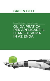 Guida pratica per applicare il Lean Six Sigma in azienda. Green belt - Librerie.coop