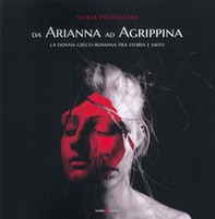 Da Arianna ad Agrippina. La donna greco-romana tra storia e mito - Librerie.coop