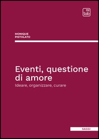 Eventi, questione di amore. Ideare, organizzare, curare - Librerie.coop