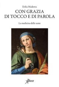 Con grazia di tocco e di parola. La medicina delle sante - Librerie.coop