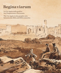 Regina Viarum. La via Appia nella grafica tra Cinquecento e Novecento - Librerie.coop