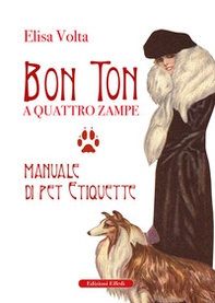 Bon ton a quattro zampe. Manuale di pet etiquette - Librerie.coop