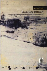 Ecosistemi letterari. Luoghi e paesaggi nella finzione novecentesca - Librerie.coop