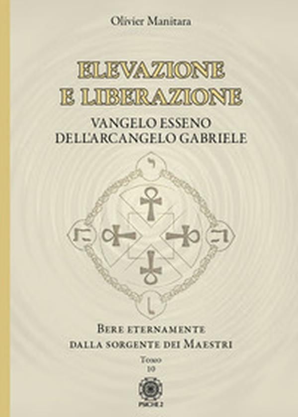 Elevazione e liberazione. Bere eternamente dalla sorgente dei Maestri. Vangelo esseno dell'Arcangelo Gabriele - Vol. 10 - Librerie.coop Elevazione e liberazione. Bere eternamente dalla sorgente dei Maestri. Vangelo esseno dell'Arcangelo Gabriele - Vol. 10 - Librerie.coop
