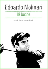 18 buche. La mia vita sul campo da golf - Librerie.coop 18 buche. La mia vita sul campo da golf - Librerie.coop