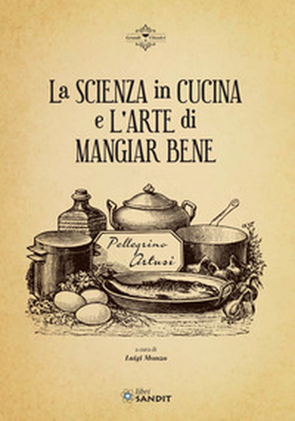 La scienza in cucina e l'arte di mangiar bene - Librerie.coop La scienza in cucina e l'arte di mangiar bene - Librerie.coop