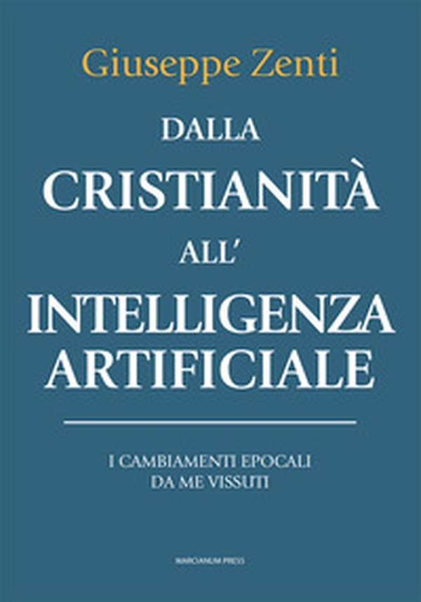 Dalla cristianità all'intelligenza artificiale. I cambiamenti epocali da me vissuti - Librerie.coop Dalla cristianità all'intelligenza artificiale. I cambiamenti epocali da me vissuti - Librerie.coop