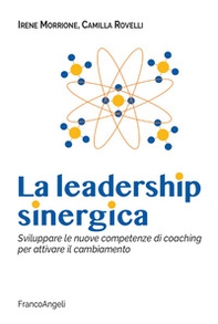 La leadership sinergica. Sviluppare le nuove competenze di coaching per attivare il cambiamento - Librerie.coop