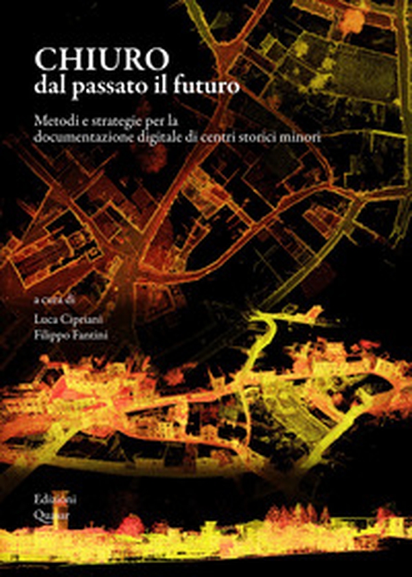 Chiuro dal passato il futuro. Metodi e strategie per la documentazione digitale di centri storici minori - Librerie.coop Chiuro dal passato il futuro. Metodi e strategie per la documentazione digitale di centri storici minori - Librerie.coop