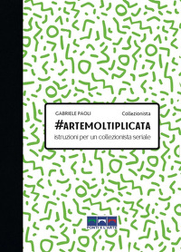 #artemoltiplicata. Istruzioni per un collezionista seriale - Librerie.coop #artemoltiplicata. Istruzioni per un collezionista seriale - Librerie.coop