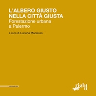 L'albero giusto nella città giusta. Forestazione urbana a Palermo - Librerie.coop