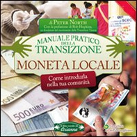 Moneta locale. Come introdurla nella tua comunità. Manuale pratico della transizione - Librerie.coop