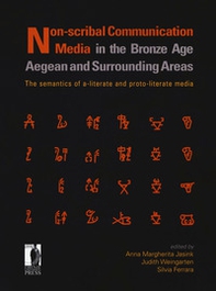Non-scribal communication media in the bronze age. Aegean and surrounding areas. The semanthics of a-literate and proto-literate media (seals, potmarks, mason's marks, seal-impressed pottery, ideograms and logograms, and related systems) - Librerie.coop