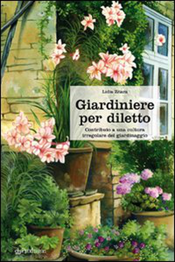 Giardiniere per diletto. Contributo a una cultura irregolare del giardinaggio - Librerie.coop Giardiniere per diletto. Contributo a una cultura irregolare del giardinaggio - Librerie.coop