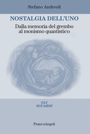Nostalgia dell'uno. Dalla memoria del grembo al monismo quantistico - Librerie.coop