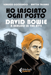 Ho lasciato ogni posto. David Bowie a Berlino in tre atti - Librerie.coop
