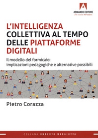 L'intelligenza collettiva al tempo delle piattaforme digitali. Il modello del formicaio: implicazioni pedagogiche e alternative possibili - Librerie.coop