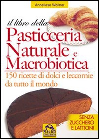 Il libro della pasticceria naturale e macrobiotica. 150 ricette di dolci e leccornie da tutto il mondo - Librerie.coop