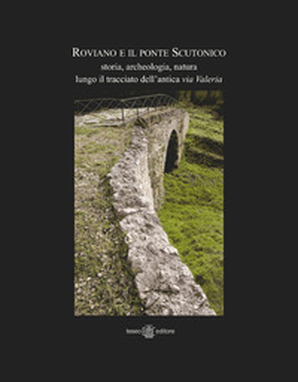Roviano e il ponte Scutonico. Storia, archeologia, natura lungo il tracciato dell'antica via Valeria - Librerie.coop Roviano e il ponte Scutonico. Storia, archeologia, natura lungo il tracciato dell'antica via Valeria - Librerie.coop