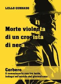Morte violenta di un cronista di nera. Cerbero, il commissario con tre teste, indaga nel mondo del giornalismo - Librerie.coop