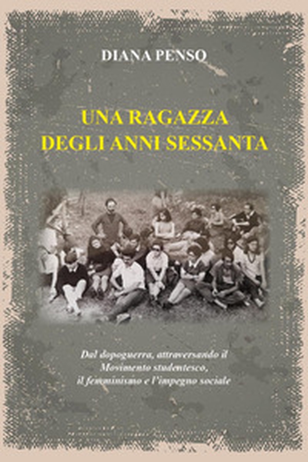 Una ragazza degli anni sessanta. Dal dopoguerra, attraversando il movimento studentesco, il femminismo e l'impegno sociale - Librerie.coop Una ragazza degli anni sessanta. Dal dopoguerra, attraversando il movimento studentesco, il femminismo e l'impegno sociale - Librerie.coop