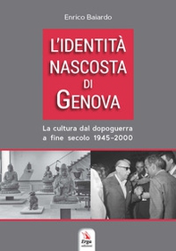 L'identità nascosta di Genova. La cultura dal dopoguerra a fine secolo 1945-2000 - Librerie.coop