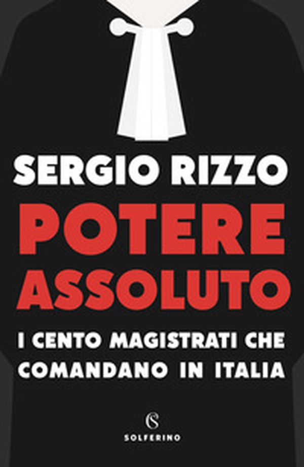 Potere assoluto. I cento magistrati che comandano in Italia - Librerie.coop Potere assoluto. I cento magistrati che comandano in Italia - Librerie.coop