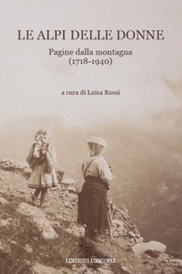 Le Alpi delle donne. Pagine dalla montagna (1718-1940) - Librerie.coop Le Alpi delle donne. Pagine dalla montagna (1718-1940) - Librerie.coop