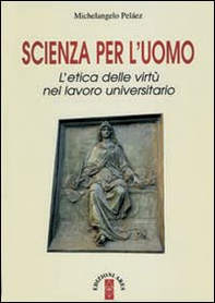 Scienza per l'uomo. L'etica delle virtù nel lavoro universitario - Librerie.coop