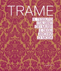 Trame. Il tessuto italiano dei musei e degli archivi di moda - Librerie.coop