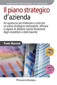 Il piano strategico d'azienda. Un approccio per elaborare e costruire un piano strategico realizzabile, efficace e capace di attrarre risorse finanziarie... - Librerie.coop