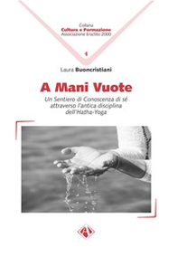 A mani vuote. Un sentiero di conoscenza di sé attraverso l'antica disciplina dell'Hatha Yoga - Librerie.coop A mani vuote. Un sentiero di conoscenza di sé attraverso l'antica disciplina dell'Hatha Yoga - Librerie.coop