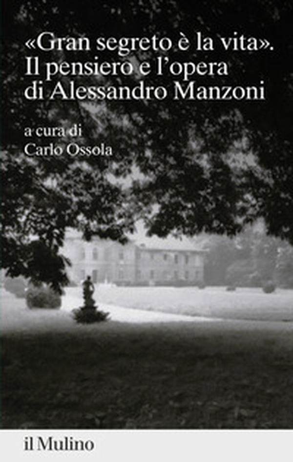 «gran segreto è la vita». Il pensiero e l'opera di Alessandro Manzoni - Librerie.coop «gran segreto è la vita». Il pensiero e l'opera di Alessandro Manzoni - Librerie.coop