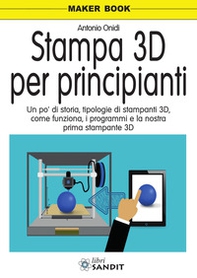 Stampa 3D per principianti. Un po' di storia, tipologie di stampanti 3D, come funziona, i programmi e la nostra prima stampante 3D - Librerie.coop Stampa 3D per principianti. Un po' di storia, tipologie di stampanti 3D, come funziona, i programmi e la nostra prima stampante 3D - Librerie.coop