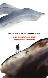 Le antiche vie. Un elogio del camminare - Librerie.coop Le antiche vie. Un elogio del camminare - Librerie.coop