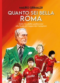 Quanto sei bella Roma. Dallo Scudetto giallorosso alla finale di Coppa dei Campioni - Librerie.coop Quanto sei bella Roma. Dallo Scudetto giallorosso alla finale di Coppa dei Campioni - Librerie.coop