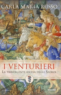 I Venturieri. La travolgente ascesa degli Sforza - Librerie.coop I Venturieri. La travolgente ascesa degli Sforza - Librerie.coop