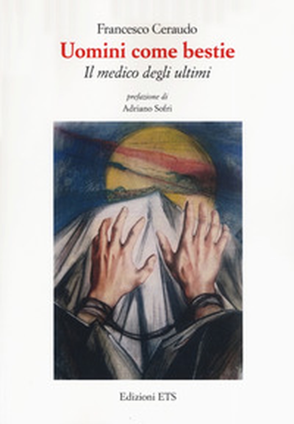 Uomini come bestie. Il medico degli ultimi - Librerie.coop Uomini come bestie. Il medico degli ultimi - Librerie.coop