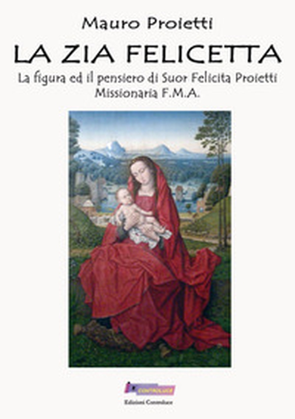 La zia Felicetta. La figura ed il pensiero di Suor Felicita Proietti Missionaria F.M.A. - Librerie.coop La zia Felicetta. La figura ed il pensiero di Suor Felicita Proietti Missionaria F.M.A. - Librerie.coop