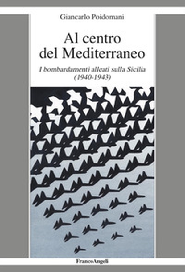 Al centro del Mediterraneo. I bombardamenti alleati sulla Sicilia (1940-1943) - Librerie.coop Al centro del Mediterraneo. I bombardamenti alleati sulla Sicilia (1940-1943) - Librerie.coop