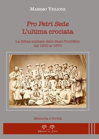 Pro Petri sede. L'ultima crociata. La difesa militare dello Stato Pontificio dal 1850 al 1870 - Librerie.coop
