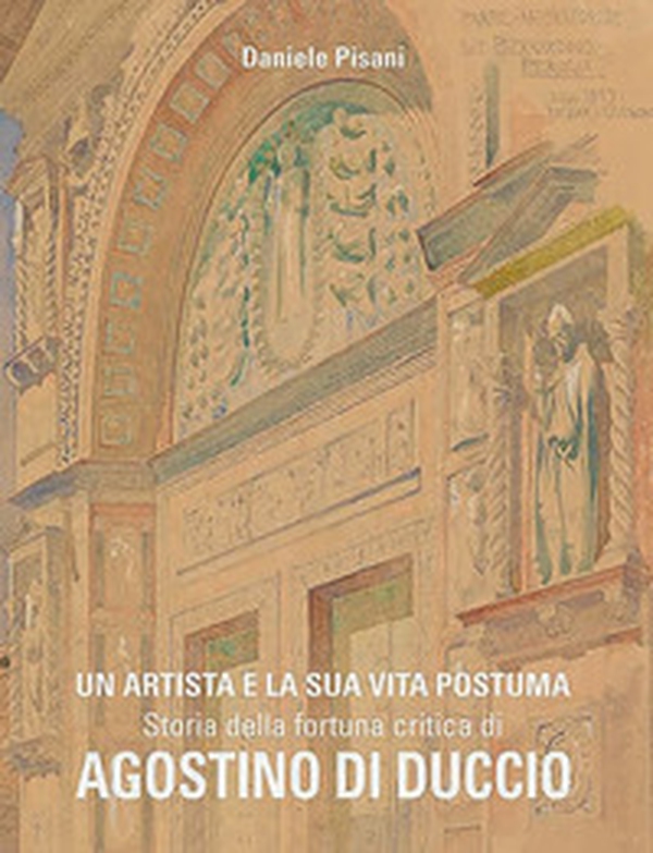 Un artista e la sua vita postuma. Storia della fortuna critica di Agostino di Duccio - Librerie.coop Un artista e la sua vita postuma. Storia della fortuna critica di Agostino di Duccio - Librerie.coop