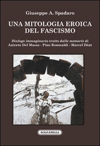 Una mitologia eroica del fascismo. Dialogo immaginario tratto dalle memorie di Aniceto Del Massa, Pino Romualdi, Marcel Déat - Librerie.coop