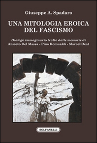Una mitologia eroica del fascismo. Dialogo immaginario tratto dalle memorie di Aniceto Del Massa, Pino Romualdi, Marcel Déat - Librerie.coop