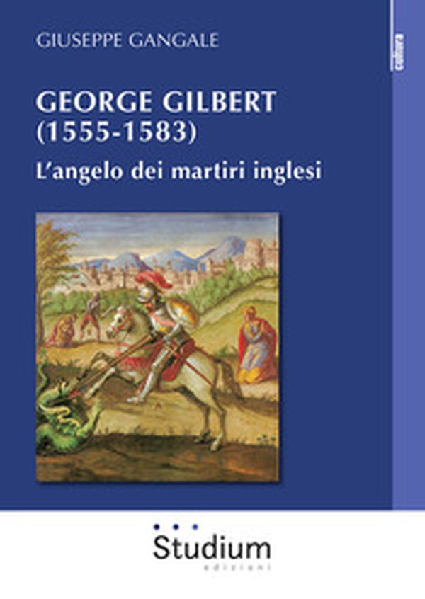 George Gilbert (1555-1583). L'angelo dei martiri inglesi - Librerie.coop George Gilbert (1555-1583). L'angelo dei martiri inglesi - Librerie.coop
